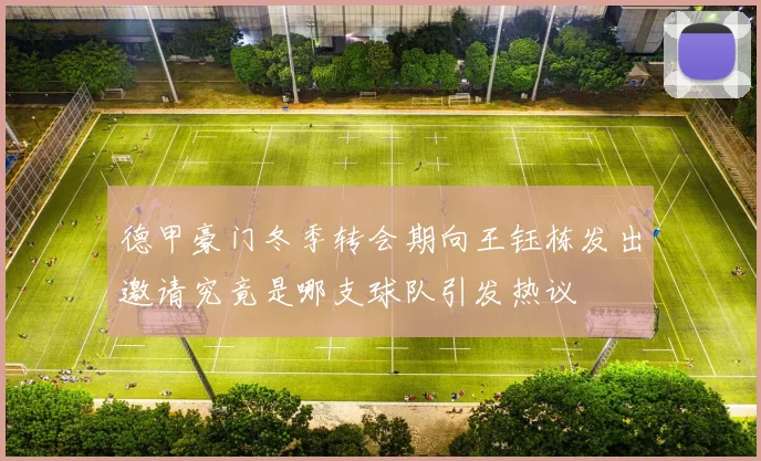 德甲豪门冬季转会期向王钰栋发出邀请究竟是哪支球队引发热议