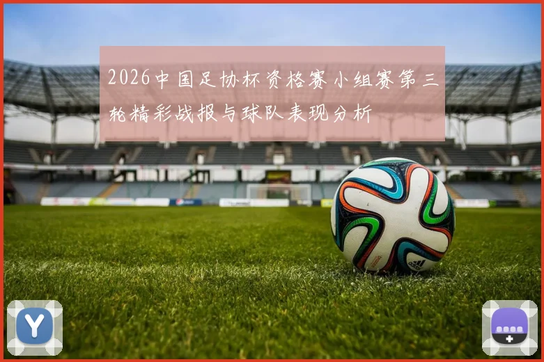 2026中国足协杯资格赛小组赛第三轮精彩战报与球队表现分析