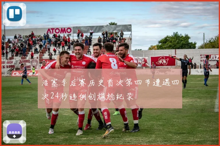 活塞季后赛历史首次第四节遭遇四次24秒违例创尴尬纪录