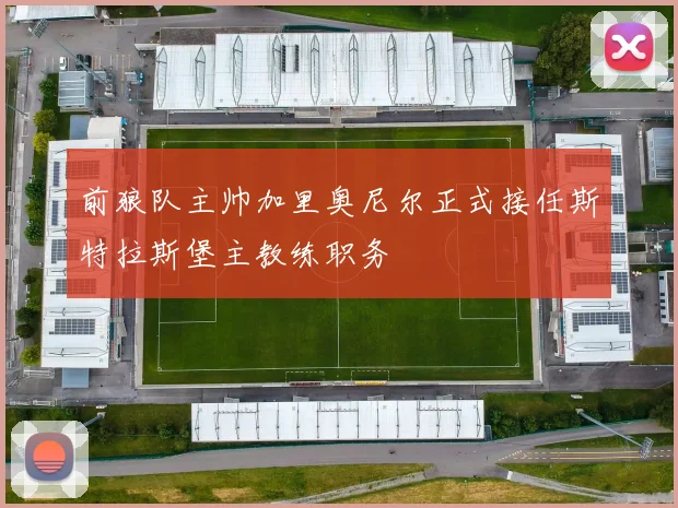 前狼队主帅加里奥尼尔正式接任斯特拉斯堡主教练职务